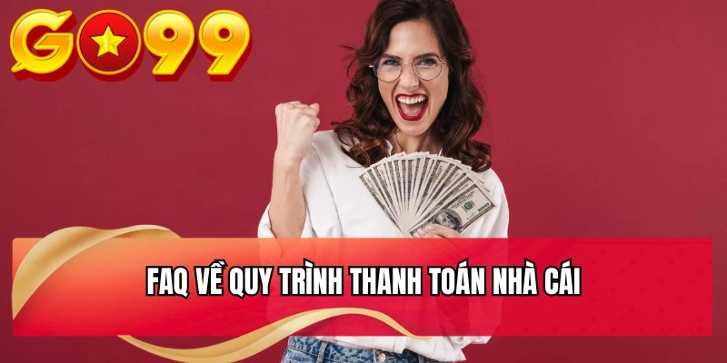 FAQ về quy trình thanh toán nhà cái
